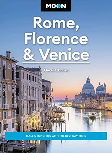 Rome, Florence & Venice: Italy's Top Cities With the Best Day Trips (Moon Travel Guide, 4th Edition)