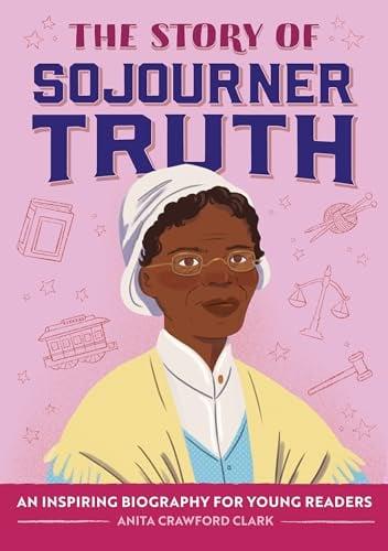 The Story of Sojourner Truth: An Inspiring Biography for Young Readers (The Story of Biographies)