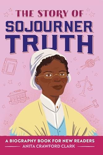 The Story of Sojourner Truth: A Biography Book for New Readers (The Story of Biographies)
