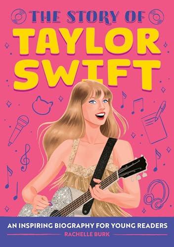 The Story of Taylor Swift: An Inspiring Biography for Young Readers (The Story of Biographies)