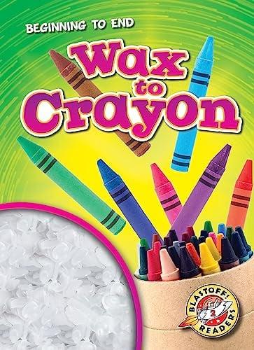 Wax to Crayon (Beginning to End, Blastoff! Readers, Level 2)