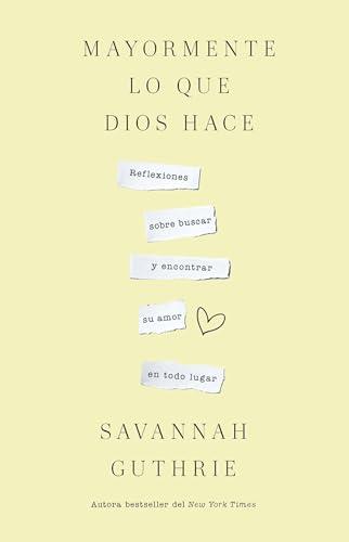 Mayormente Lo Que Dios Hace: Reflexiones  Sobre Buscar y Encontrar su Amor en Todo Lugar