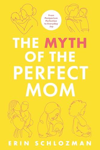 The Myth of the Perfect Mom: From Postpartum Perfection to Everyday Joy
