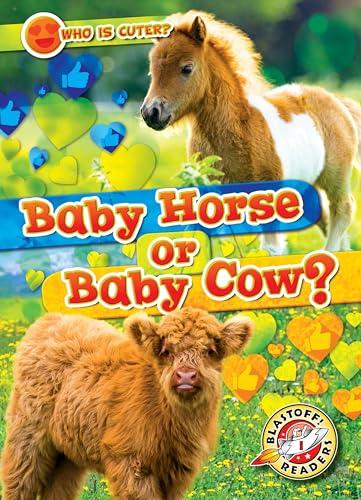 Baby Horse or Baby Cow? (Who Is Cuter? Blastoff! Readers, Level 1)