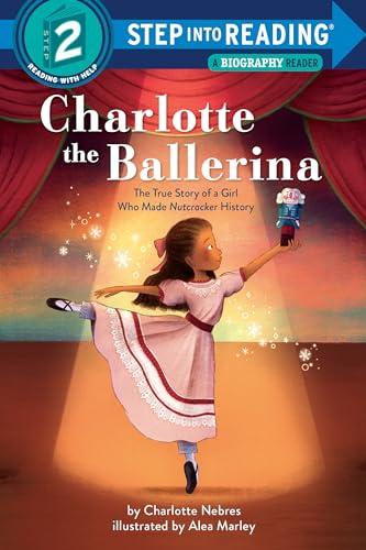 Charlotte the Ballerina: The True Story of a Girl Who Made Nutcracker History (Step Into Reading, Step 2)