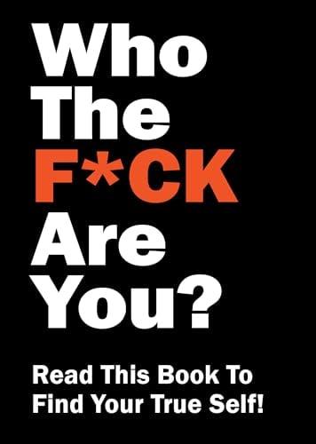 Who the F*ck Are You? Read This Book to Find Your True Self!