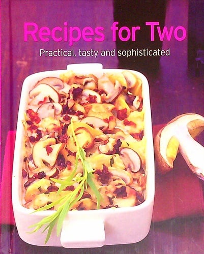 Recipes for Two: Practical, Tasty and Sophisticated