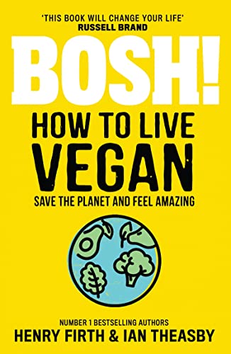BOSH! How to Live Vegan: Save the Planet and Feel Amazing