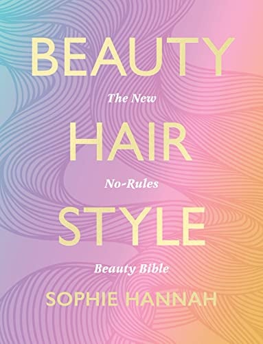 Beauty, Hair, Style: The New No-Rules Beauty Bible