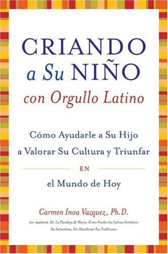 Criando a Su Nino con Orgullo Latino: Como Ayudarle a Su Hijo a Valorar Su Cultura y Triunfar en el Mundo de Hoy