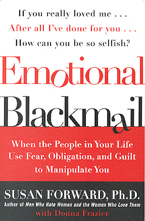 Emotional Blackmail: When the People in Your Life Use Fear, Obligation, and Guilt to Manipulate You