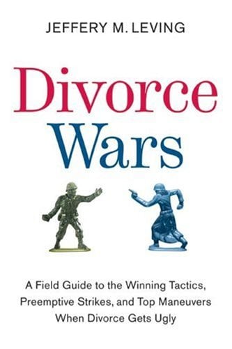 Divorce Wars : guide pratique des tactiques gagnantes, des coups préventifs et des manœuvres de pointe lorsque le divorce tourne mal