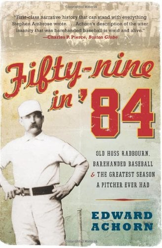 Fifty-nine in '84: Old Hoss Radbourn, Barehanded Baseball, and the Greatest Season a Pitcher Ever Had