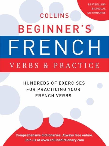 Beginner's French Verbs and Practice - Hundreds of Exercises for Practicing Your French Verbs