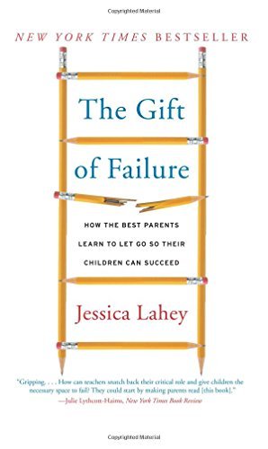 The Gift of Failure: How the Best Parents Learn to Let Go So Their Children Can Succeed