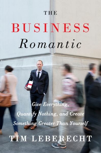 Le romantique en affaires : tout donner, ne rien quantifier et créer quelque chose de plus grand que soi
