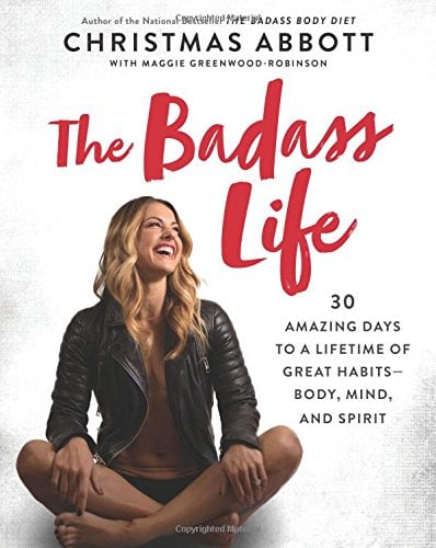 The Badass Life: 30 Amazing Days to a Lifetime of Great Habits - Body, Mind, and Spirit (The Badass Series)