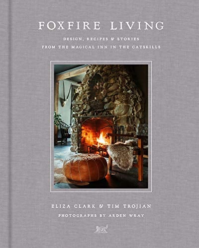 Foxfire Living: Design, Recipes, and Stories From the Magical Inn in the Catskills