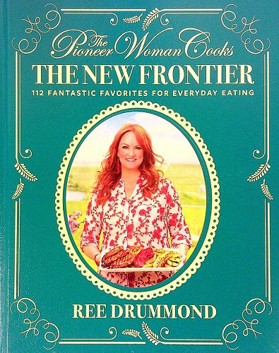 The New Frontier: 112 Fantastic Favorites for Everyday Eating (The Pioneer Woman Cooks)