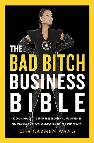 The Bad Bitch Business Bible: 10 Commandments to Break Free of Good Girl Brainwashing and Take Charge of Your Body, Boundaries, and Bank Account