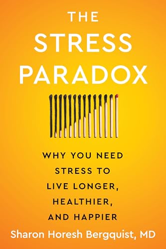 The Stress Paradox: Why You Need Stress to Live Longer, Healthier, and Happier