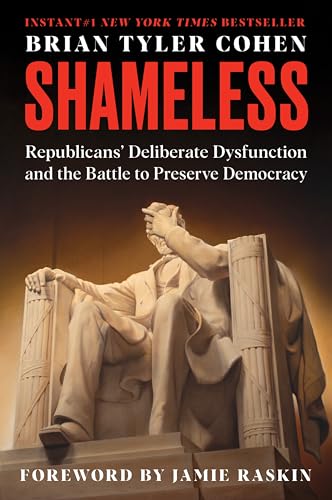 Shameless: Republicans’ Deliberate Dysfunction and the Battle to Preserve Democracy
