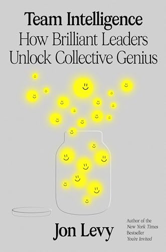Team Intelligence: How Brilliant Leaders Unlock Collective Genius – The Behavioral Science of Essential Leadership Habits