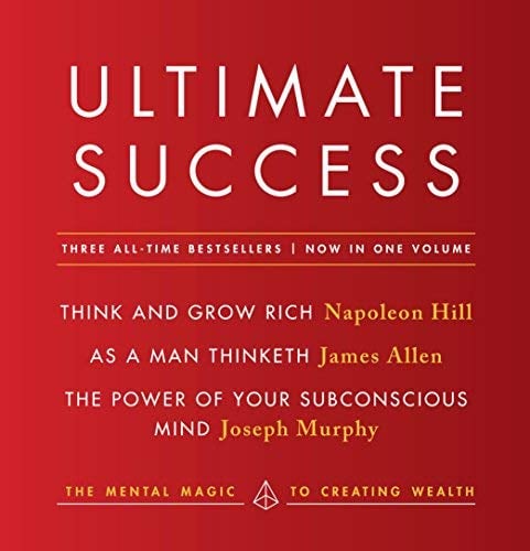 Ultimate Success: Three Classic Success Bestsellers in One Volume (Think and Grow Rich/As a Man Thinketh/The Power of Your Subconscious Mind)