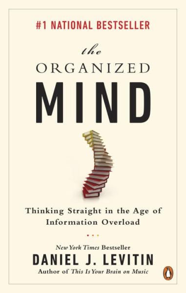 The Organized Mind: Thinking Straight in the Age of Information Overload