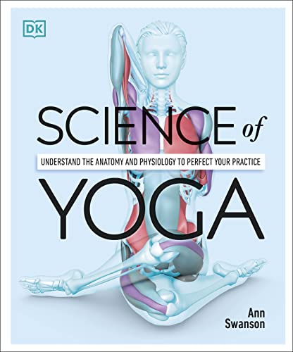 Science Of Yoga: Understand the Anatomy and Physiology to Perfect Your Practice