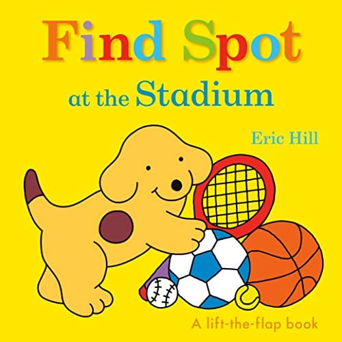 Find Spot at the Stadium (A Lift-the-Flap Book)