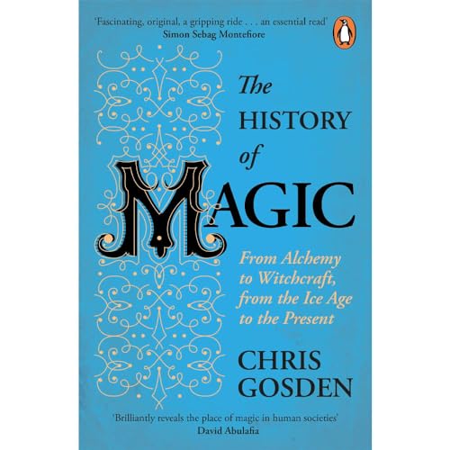 The History of Magic: From Alchemy to Witchcraft, From the Ice Age to the Present