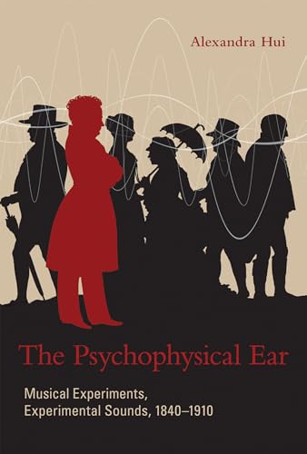 The Psychophysical Ear: Musical Experiments, Experimental Sounds, 1840-1910 (Tranformations: Studies in the History of Science and Technology)