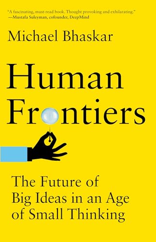 Human Frontiers: The Future of Big Ideas In an Age of Small Thinking