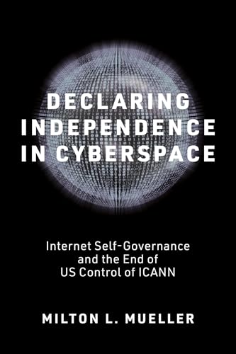 Declaring Independence in Cyberspace: Internet Self-Governance and the End of US Control of ICANN
