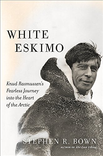 White Eskimo: Knud Rasmussen's Fearless Journey into the Heart of the Arctic