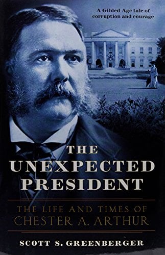 The Unexpected President: The Life and Times of Chester A. Arthur