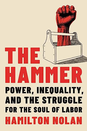 The Hammer: Power, Inequality, and the Struggle for the Soul of Labor