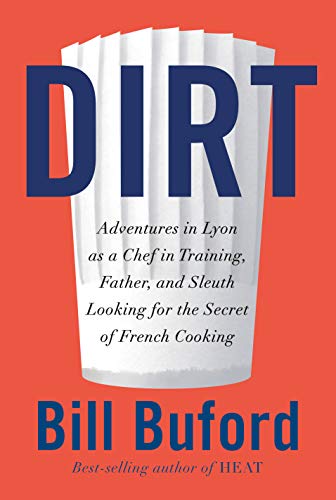 Dirt: Adventures in Lyon As a Chef in Training, Father, and Sleuth Looking for the Secret of French Cooking