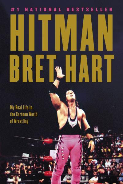 Bret Hitman Hart: My Real Life in the Cartoon World of Wrestling