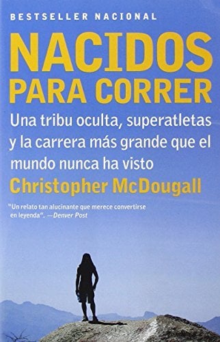 Nacidos Para Correr: Una Tribu Oculta, Superatletas y la Carrers Mas Grande Que el Mundo Nunca Ha Visto