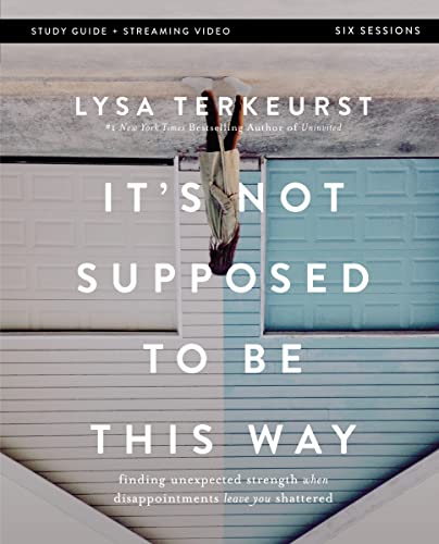 It's Not Supposed to Be This Way: Finding Unexpected Strength When Disappointments Leave You Shattered