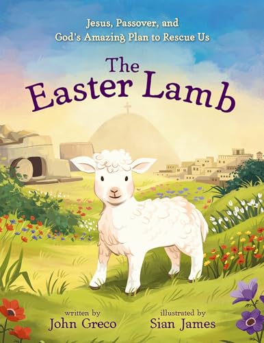 The Easter Lamb: Jesus, Passover, and God’s Amazing Plan to Rescue Us