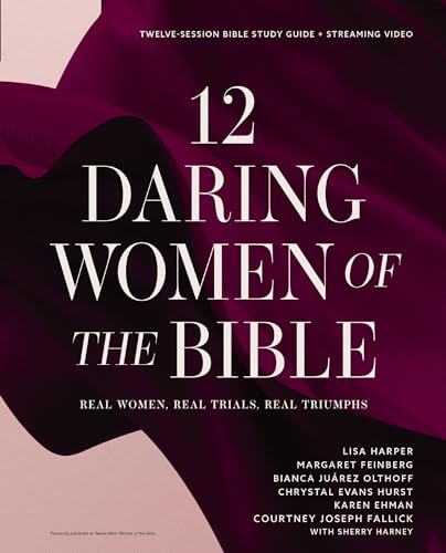 12 Daring Women of the Bible: Real Women, Real Trials, Real Triumphs