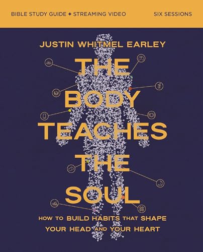 The Body Teaches the Sou: How to Build Habits That Shape Your Head and Your Heart