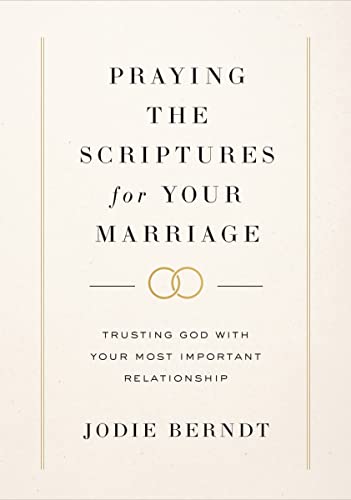 Praying the Scriptures for Your Marriage: Trusting God With Your Most Important Relationship