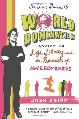 The Teen's Guide to World Domination: Advice on Life, Liberty, and the Pursuit of Awesomeness