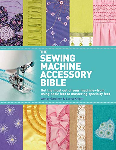La bible des accessoires pour machines à coudre : Tirez le meilleur parti de votre machine