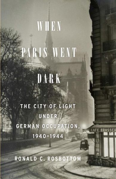 When Paris Went Dark: The City of Light Under German Occupation, 1940 ...