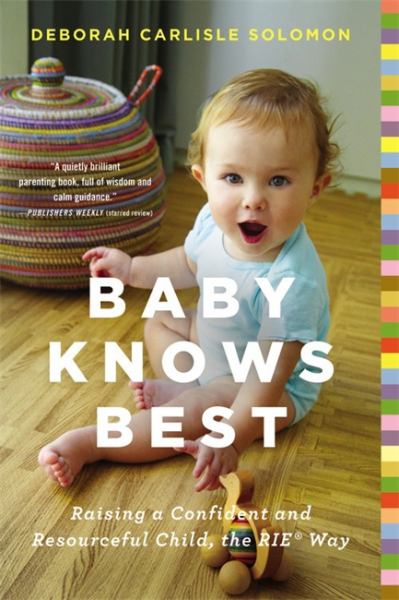 Baby Knows Best: Raising a Confident and Resourceful Child, the RIE Way